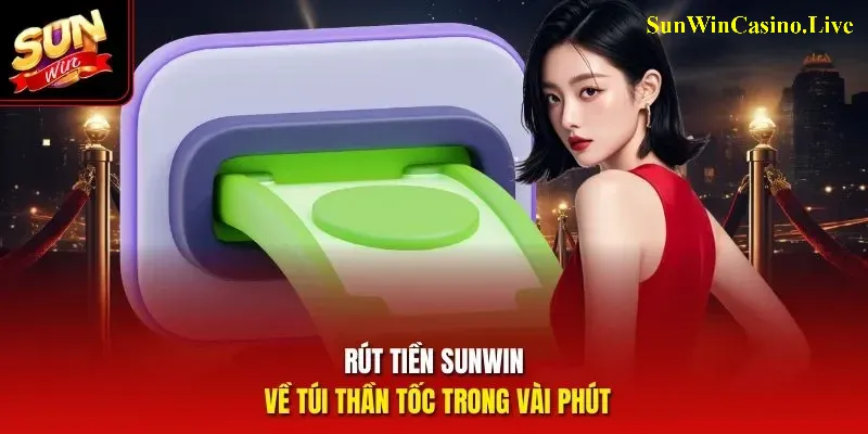 Rút tiền Sunwin về túi thần tốc trong vài phút